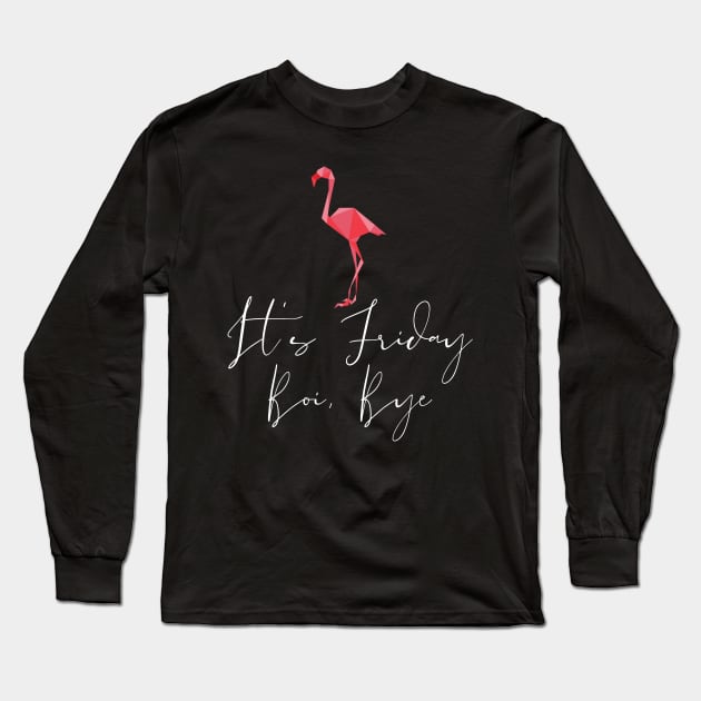 It's Friday, boi bye Long Sleeve T-Shirt by theidealteal